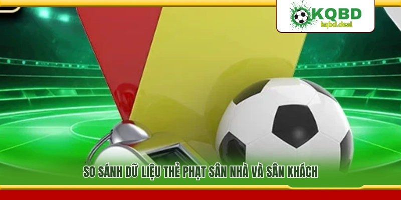 Đối chiếu thống kê thẻ phạt khi đá sân nhà và sân khách